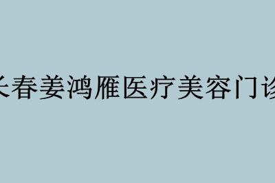 长春姜鸿雁医疗美容门诊