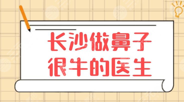 top级！长沙做鼻子很牛的医生排名：熊宜文蒋松林周文亮，价格表