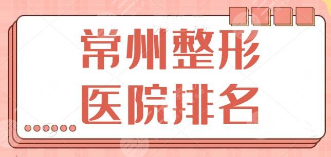常州整形医院排名第（一）是哪家？本市强劲机构竞争激烈，榜一竟然是这家~