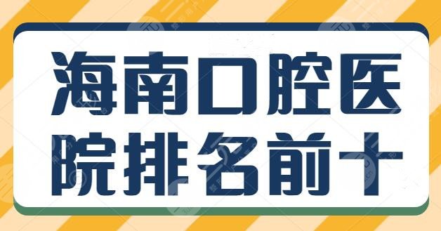 海南口腔医院排名前十的五家，收费价格表公布！高人气主攻牙科的医院一览~