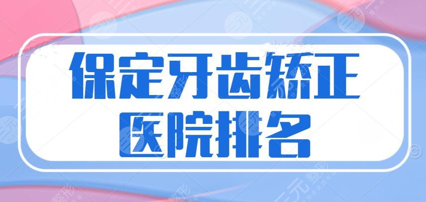保定牙齿矫正医院排名：附属医院、第二医院，价格表预览