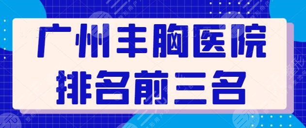 广州丰胸医院排名前三名曝光！广州军美稳坐第二，榜一桂冠花落哪家？
