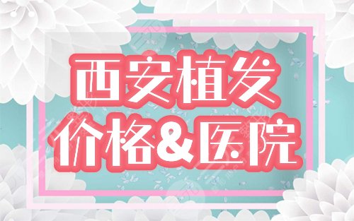 西安植发医院&价格一览