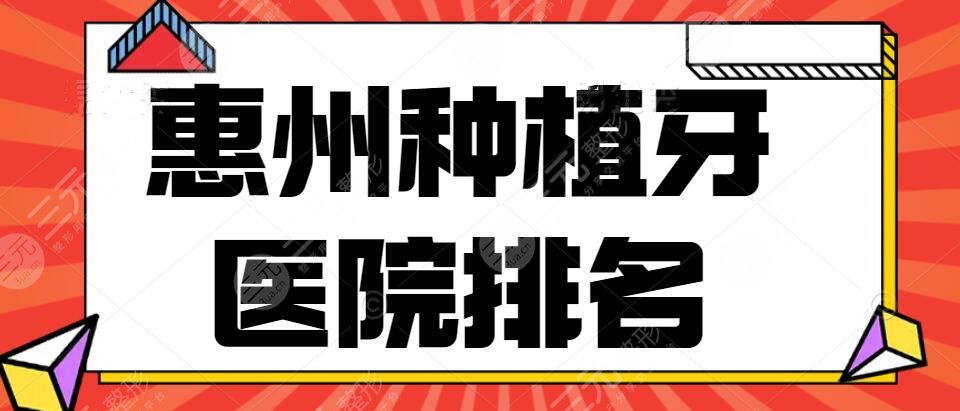 2025惠州种植牙医院排名，种植牙哪家医院好？种植牙齿价格多少一颗？