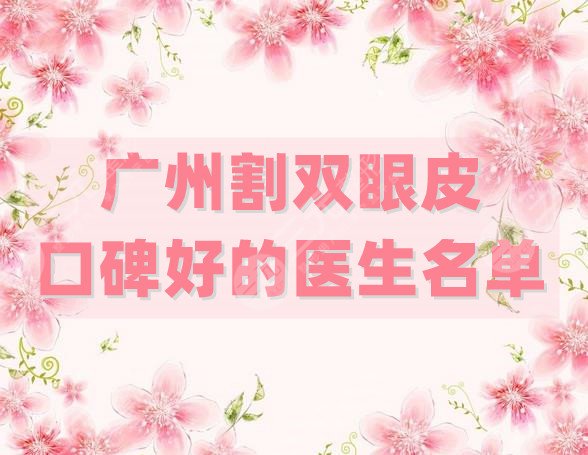 广州割双眼皮口碑好的医生名单