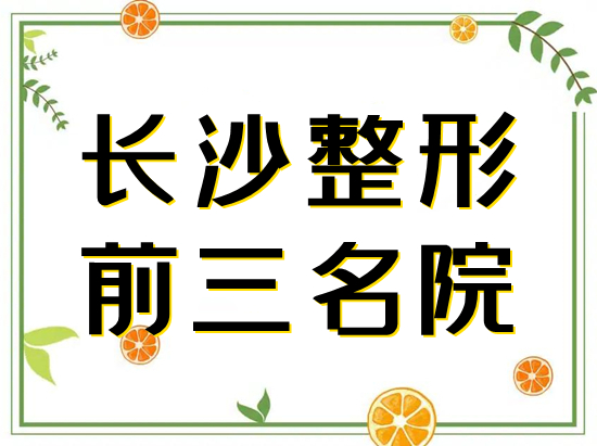 长沙整形机构排名前三：华韩华美、艺星、爱思特，名院聚鼎，实力霸屏！
