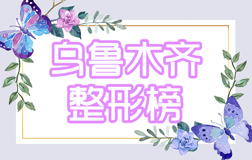 乌鲁木齐整形医院哪家好