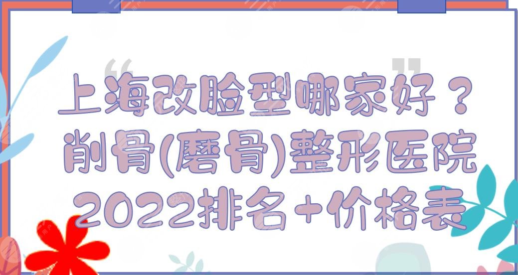 上海改脸型哪家好？2025削骨(磨骨)整形医院排名+价格表！首尔丽格等上榜！