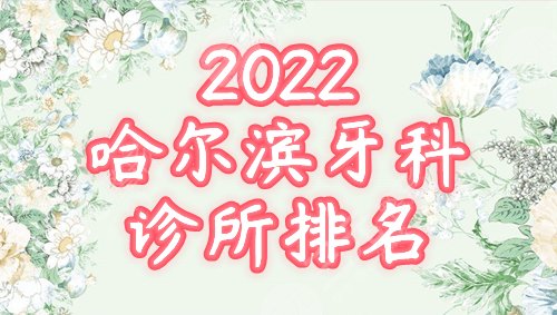 2025哈尔滨牙科诊所排名
