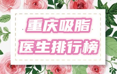 重庆吸脂比较好的医生排行榜