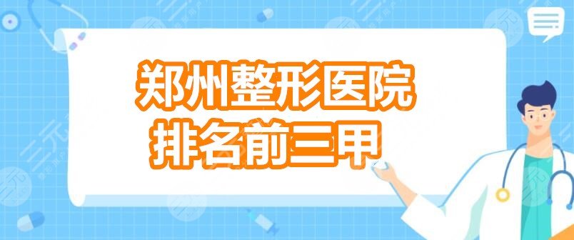 郑州整形医院排名前三甲：郑州一附、郑大附院等，技术口碑都OK