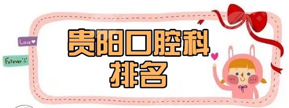 吐血整理！贵阳口腔科排名前10医院排名终于新鲜出炉啦