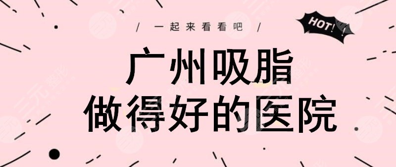 广州吸脂|抽脂做得好的医院？广州军美、积美、韩妃等，优选5家！