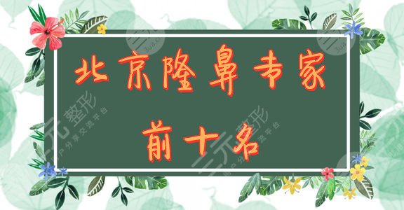 北京隆鼻专家前十名排行榜
