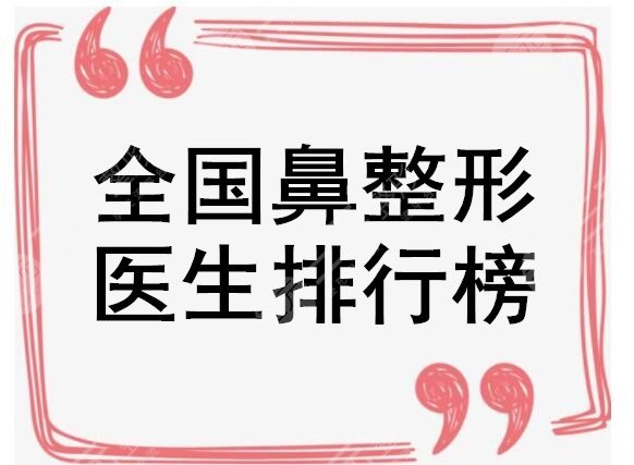全国鼻整形医生排行榜,根据网友术后反馈评出5位满意度高的隆鼻专家
