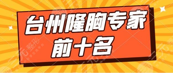 台州隆胸专家前十名有哪些？黄璐、刘金华、刘星宇提升你的隆胸真实果~