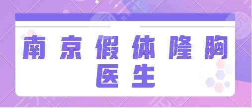 南京假体隆胸比较厉害的医生排名头5名：章宏伟、刘光伟后悔没早点看到！