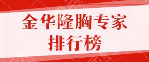 金华隆胸专家排行榜代表TOP5样本：蒋小花、谢乔宁信誉爆棚，快快收藏起来~
