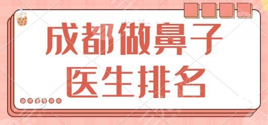 成都做鼻子比较出名的医生排名