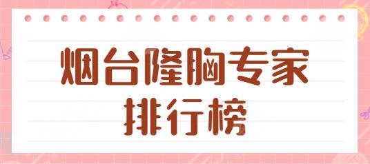 烟台隆胸专家排行榜提前看！高经伟荣登榜一位置，金光逸、魏璐排第二第三