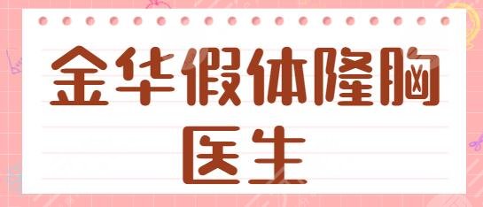 金华假体隆胸比较厉害的医生排名！蒋劲文、童晓江、刘小伟公认的靠谱又厉害