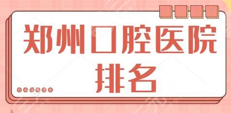郑州口腔医院排名前三|前十实力分析!贝尔口腔拿手各种种牙、矫正等~