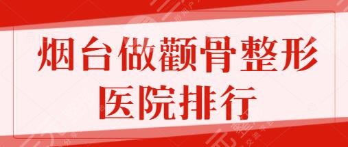 烟台做颧骨整形医院排行榜一、三、五名查收！毓璜顶医院跻身榜单前列~