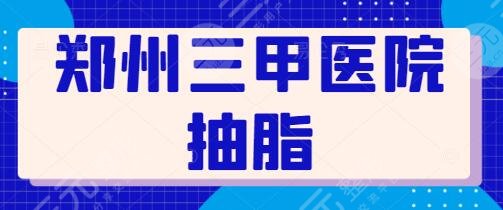 郑州三甲医院抽脂哪家好？排名前三+5强铭记！郑大一附院口碑评价出奇好~