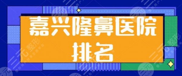 嘉兴隆鼻医院排名前三、前十笼统概括：维多利亚、艺星都高新科技加持~