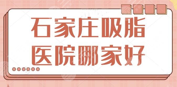 石家庄吸脂医院哪家好？人气民营、专业连锁品牌统统都有！价格表也很~