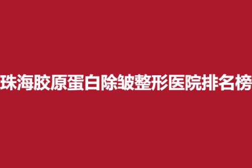 珠海胶原蛋白除皱整形医院排名榜，阳光、方华、星座，医院好评连连