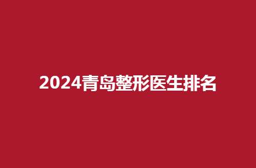 2025青岛整形医生排名一览，人气专家汇聚